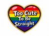 Too Cute To Be Straight Herz Pin | Regenbogen